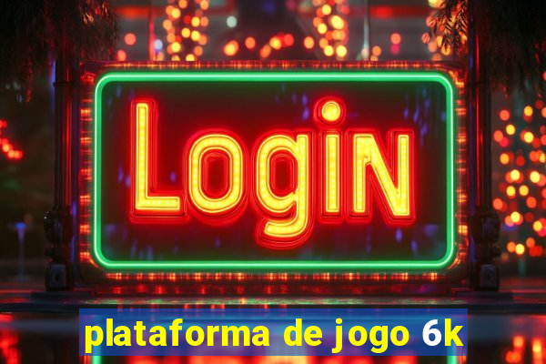 plataforma de jogo 6k